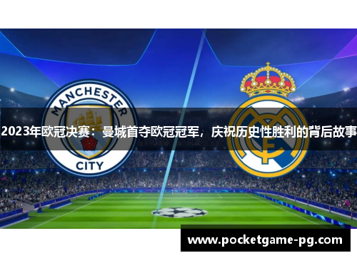 2023年欧冠决赛：曼城首夺欧冠冠军，庆祝历史性胜利的背后故事
