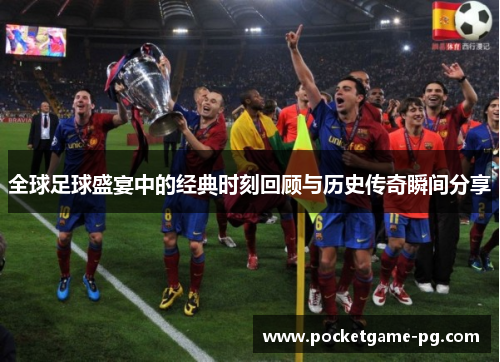 全球足球盛宴中的经典时刻回顾与历史传奇瞬间分享 全球足球盛宴中的经典时刻回顾与历史传奇瞬间分享