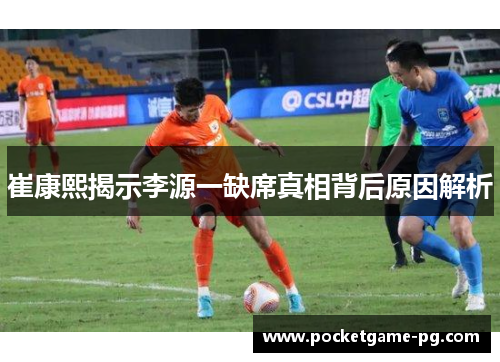 崔康熙揭示李源一缺席真相背后原因解析