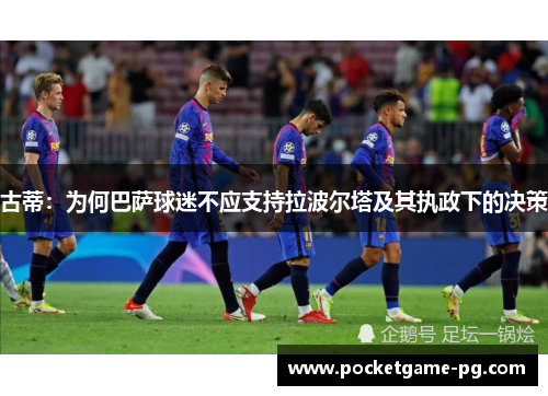 古蒂：为何巴萨球迷不应支持拉波尔塔及其执政下的决策
