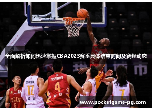 全面解析如何迅速掌握CBA2023赛季具体结束时间及赛程动态 全面解析如何迅速掌握CBA2023赛季具体结束时间及赛程动态