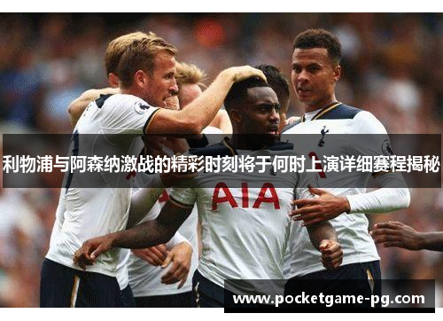 利物浦与阿森纳激战的精彩时刻将于何时上演详细赛程揭秘