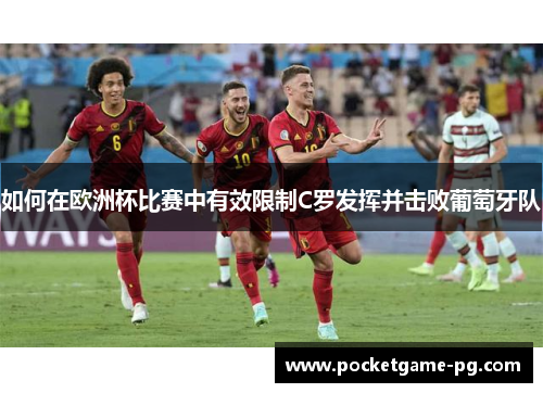 如何在欧洲杯比赛中有效限制C罗发挥并击败葡萄牙队