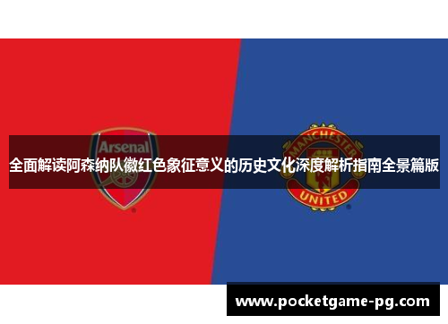 全面解读阿森纳队徽红色象征意义的历史文化深度解析指南全景篇版